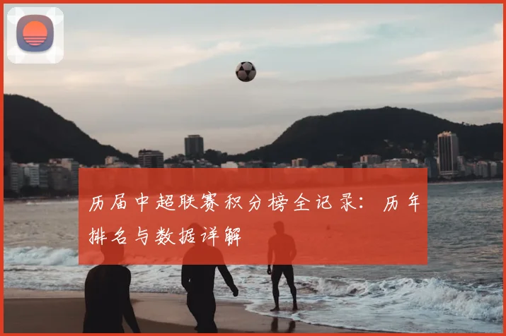 历届中超联赛积分榜全记录：历年排名与数据详解