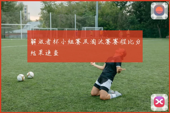 解放者杯小组赛及淘汰赛赛程比分结果速查