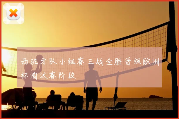 西班牙队小组赛三战全胜晋级欧洲杯淘汰赛阶段