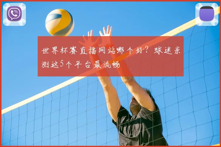 世界杯赛直播网站哪个好？球迷亲测这5个平台最流畅