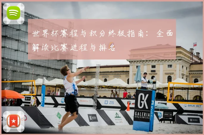世界杯赛程与积分终极指南：全面解读比赛进程与排名